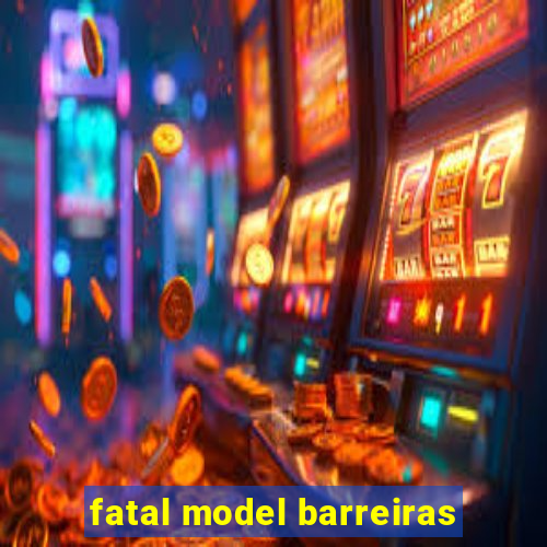 fatal model barreiras